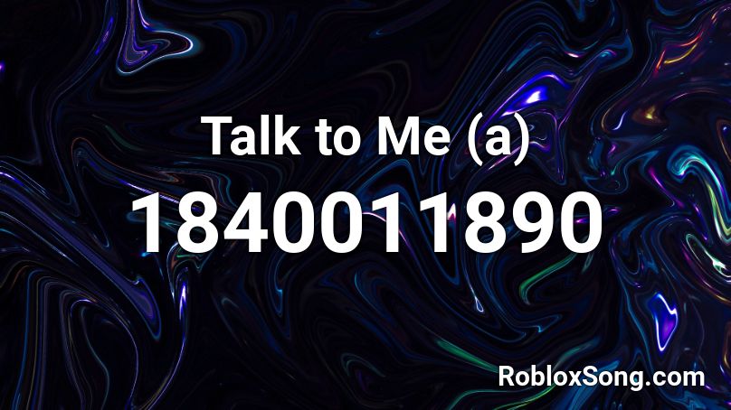 Talk to Me (a) Roblox ID