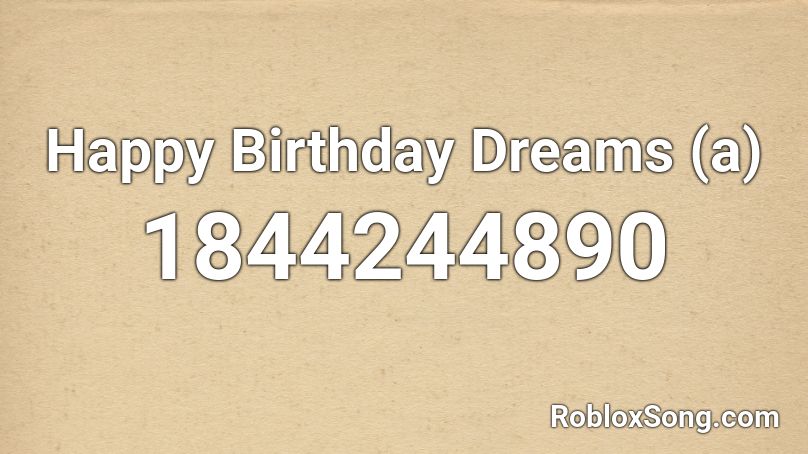 Happy Birthday Dreams (a) Roblox ID