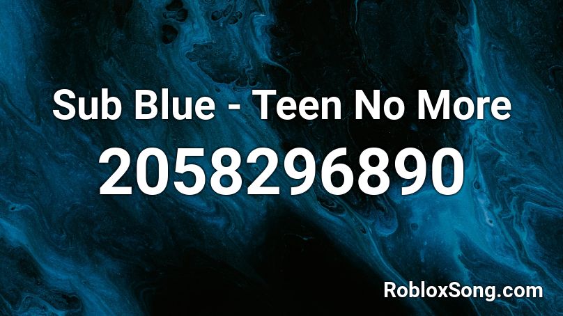 Sub Blue - Teen No More  Roblox ID