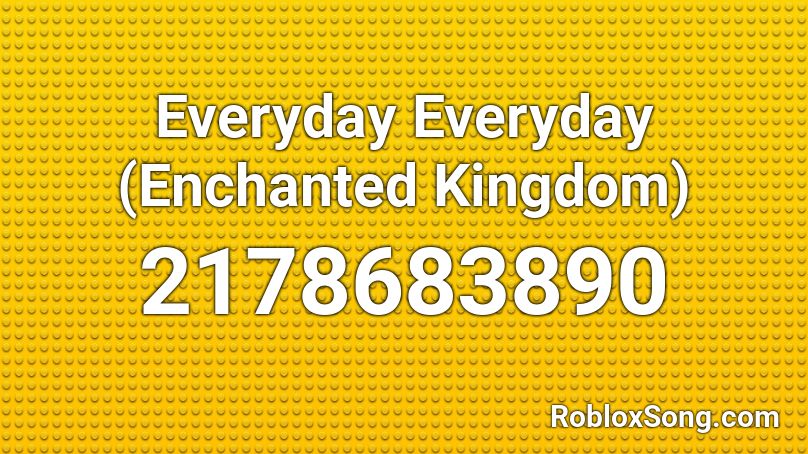 Everyday Everyday (Enchanted Kingdom) Roblox ID