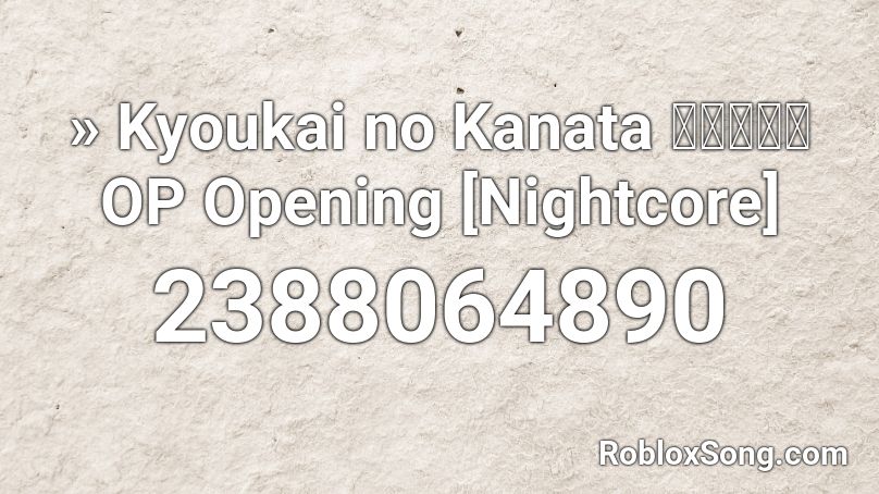 » Kyoukai no Kanata 境界の彼方 OP  Opening [Nightcore] Roblox ID