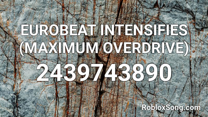 EUROBEAT INTENSIFIES (MAXIMUM OVERDRIVE) Roblox ID