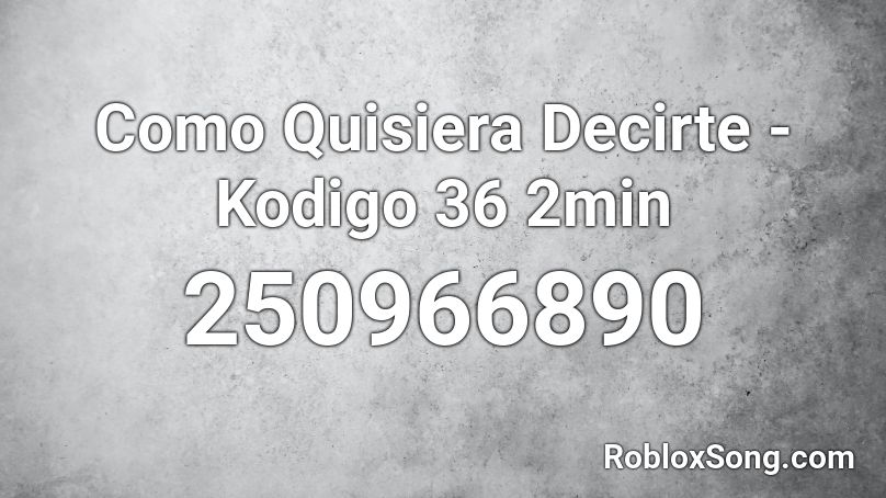 Como Quisiera Decirte - Kodigo 36  2min Roblox ID