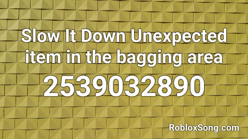 Slow It Down Unexpected item in the bagging area Roblox ID