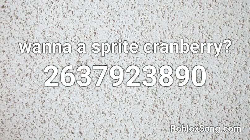 wanna sprite cranberry? Roblox ID - Roblox music codes