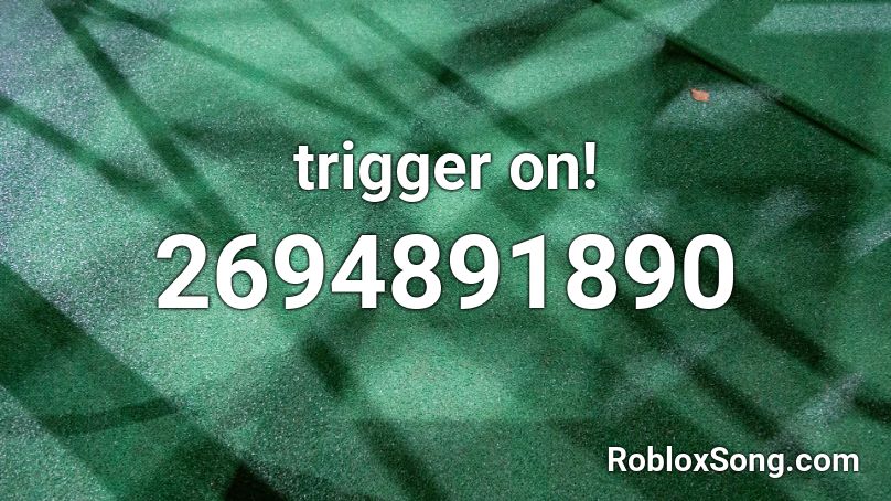 trigger on! Roblox ID