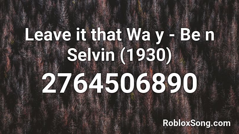 Leave it that Wa y - Be n Selvin (1930) Roblox ID