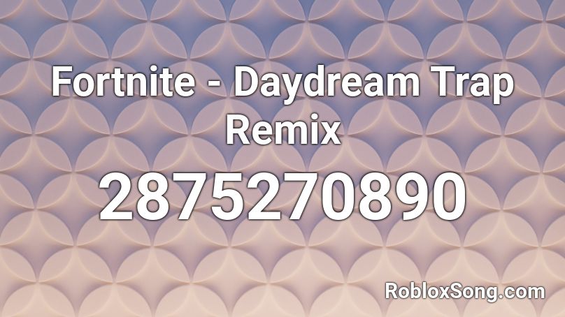Fortnite - Daydream Trap Remix Roblox ID