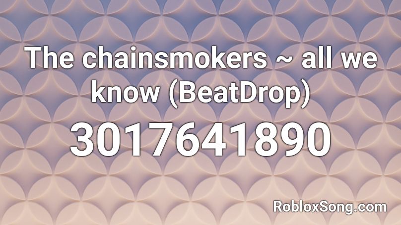 The Chainsmokers All We Know Beatdrop Roblox Id Roblox Music Codes - all we know roblox song id