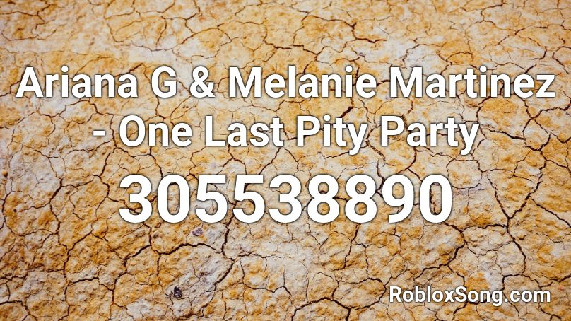 Ariana G & Melanie Martinez - One Last Pity Party Roblox ID