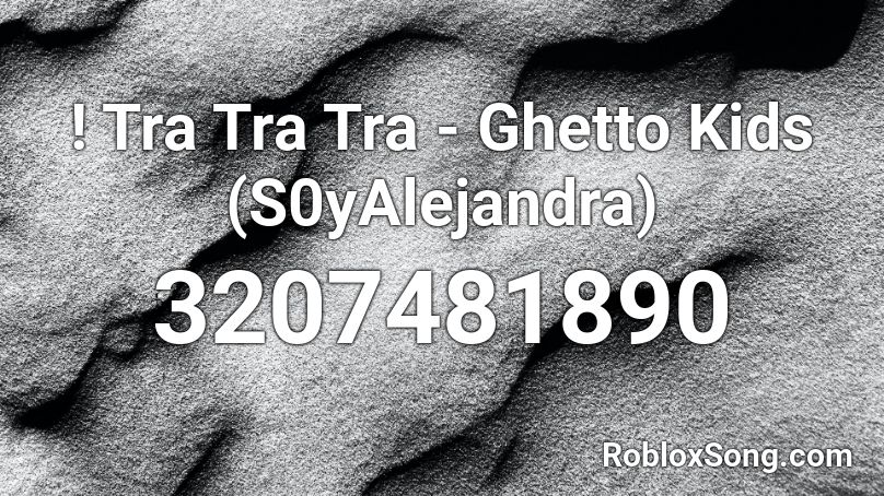 ! Tra Tra Tra - Ghetto Kids (S0yAlejandra) Roblox ID
