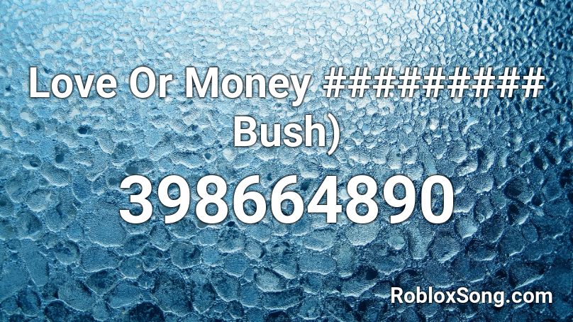 Love Or Money ######### Bush) Roblox ID