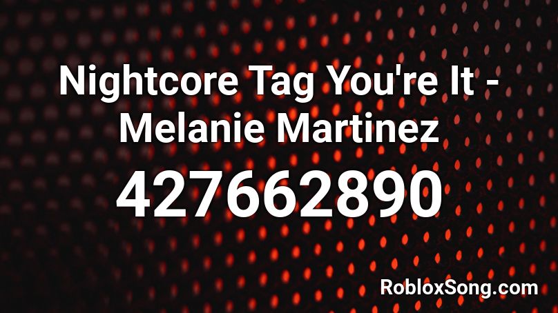 Nightcore Tag You're It - Melanie Martinez Roblox ID