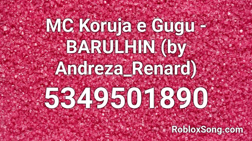 MC Koruja e Gugu - BARULHIN (by Andreza_Renard) Roblox ID