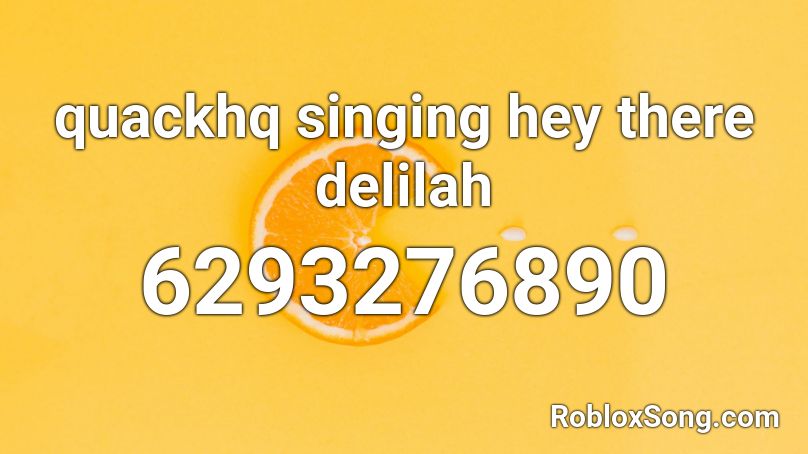 quackhq singing hey there delilah  Roblox ID