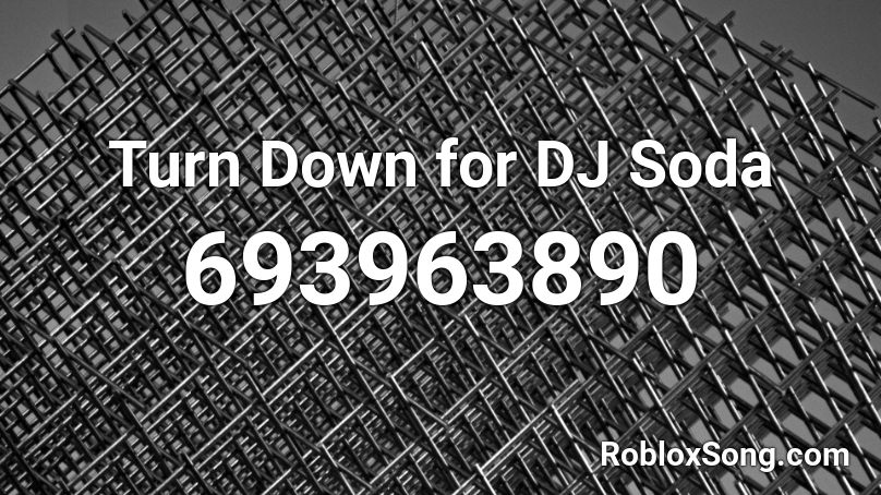 Turn Down for DJ Soda Roblox ID