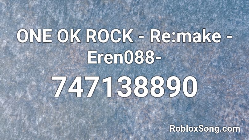 ONE OK ROCK - Re:make -Eren088- Roblox ID