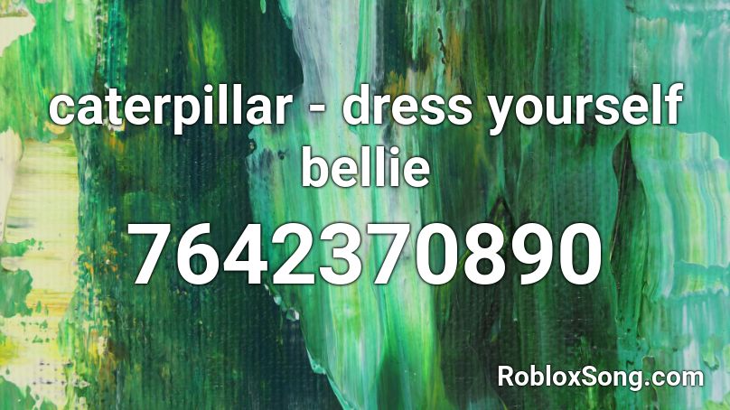 caterpillar - dress yourself bellie Roblox ID