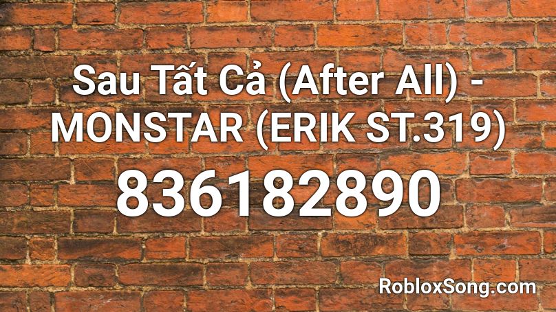 Sau Tất Cả (After All) - MONSTAR (ERIK ST.319) Roblox ID