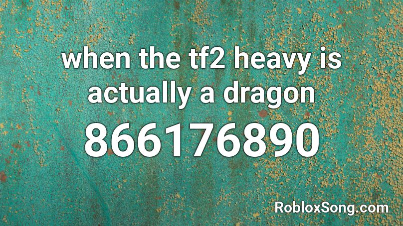 when the tf2 heavy is actually a dragon Roblox ID