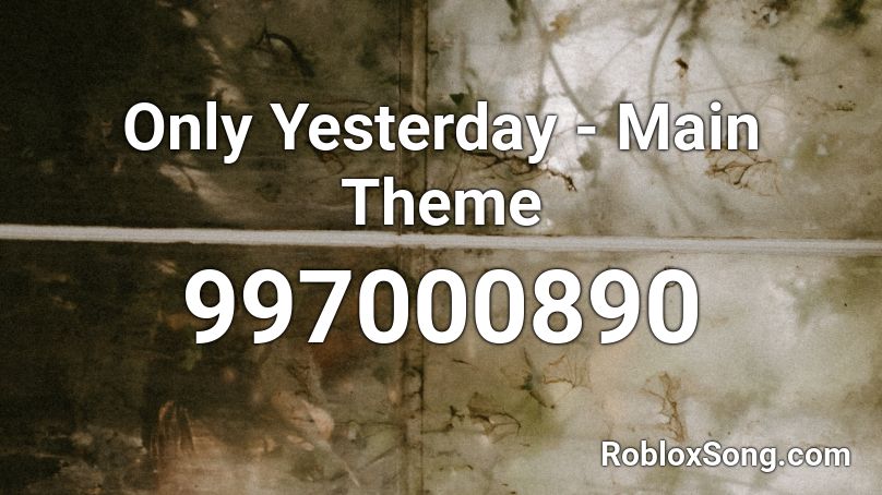 Only Yesterday - Main Theme Roblox ID