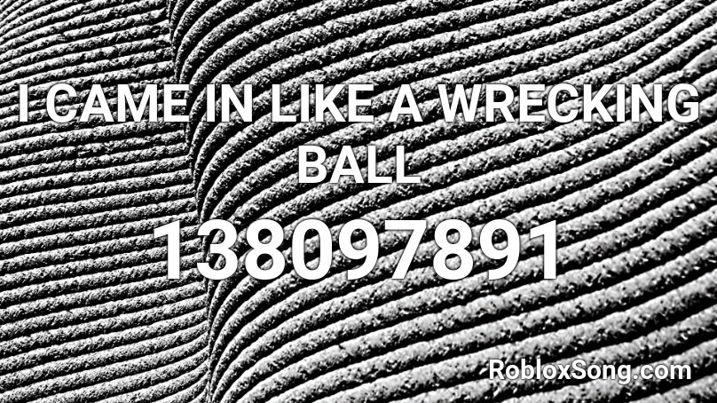 I CAME IN LIKE A WRECKING BALL Roblox ID