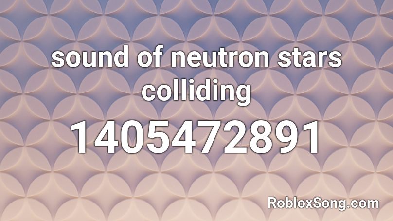 sound of neutron stars colliding Roblox ID