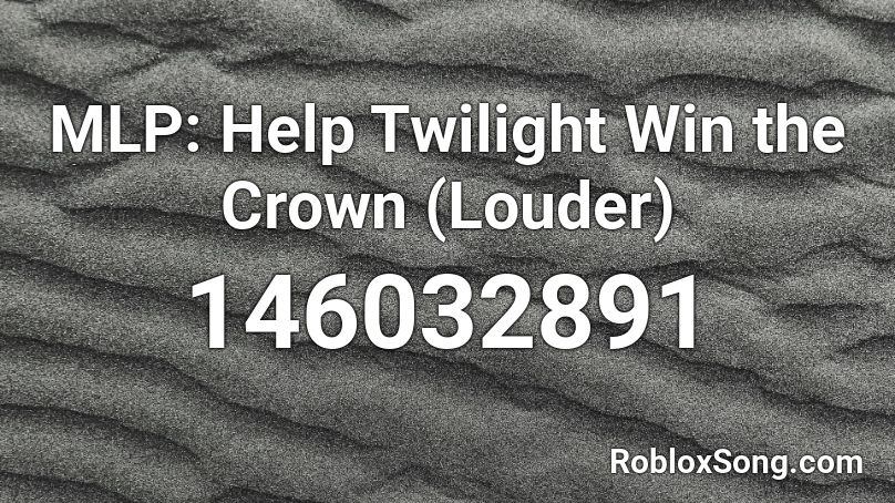 MLP: Help Twilight Win the Crown (Louder) Roblox ID