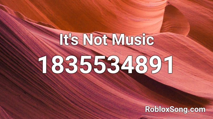 It's Not Music Roblox ID