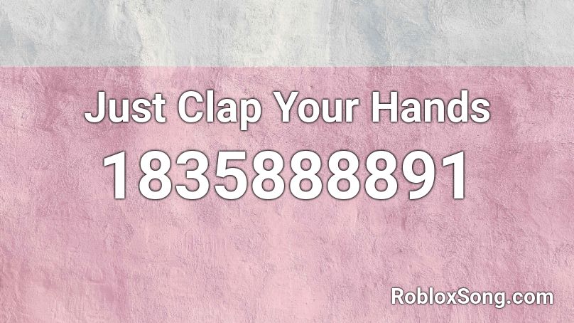 Just Clap Your Hands Roblox ID