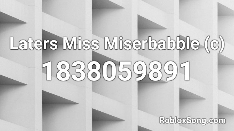 Laters Miss Miserbabble (c) Roblox ID