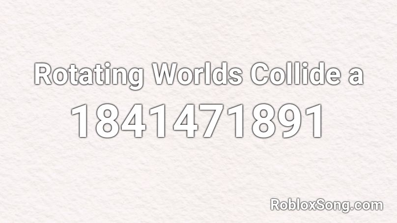 Rotating Worlds Collide a Roblox ID