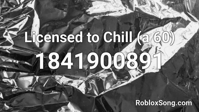 Licensed to Chill (a 60) Roblox ID
