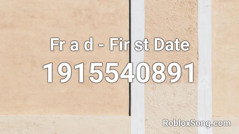 Fr a d - Fir st Date Roblox ID