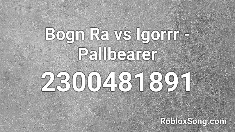 Bogn Ra vs Igorrr - Pallbearer Roblox ID