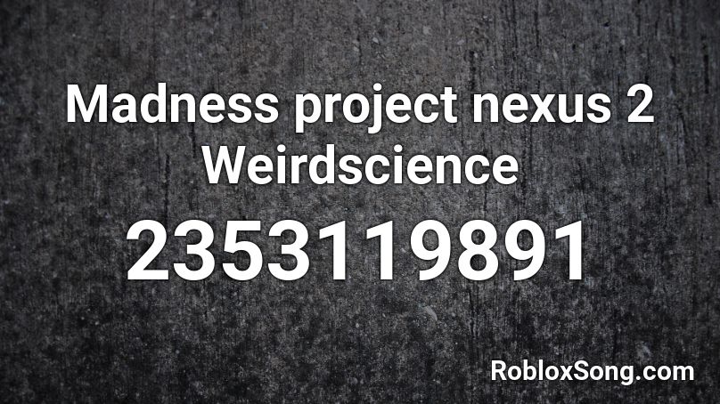 Madness project nexus 2 Weirdscience Roblox ID