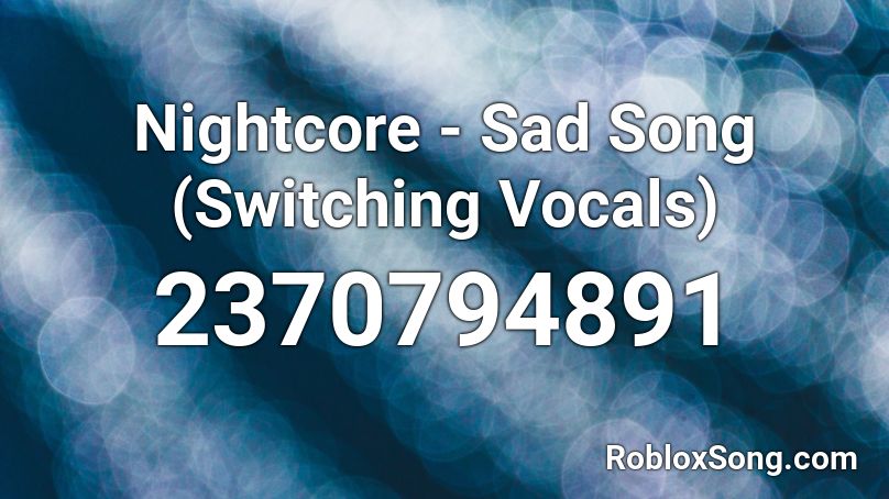 Nightcore Sad Song Switching Vocals Roblox Id Roblox Music Codes - roblox music id sad songs