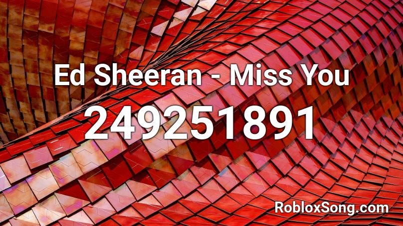 Ed Sheeran - Miss You Roblox ID