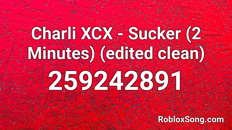 Charli XCX - Sucker (2 Minutes) (edited clean)  Roblox ID