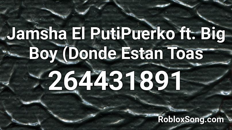 Jamsha El PutiPuerko ft. Big Boy (Donde Estan Toas Roblox ID