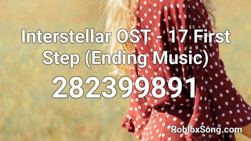 Interstellar OST - 17 First Step (Ending Music) Roblox ID