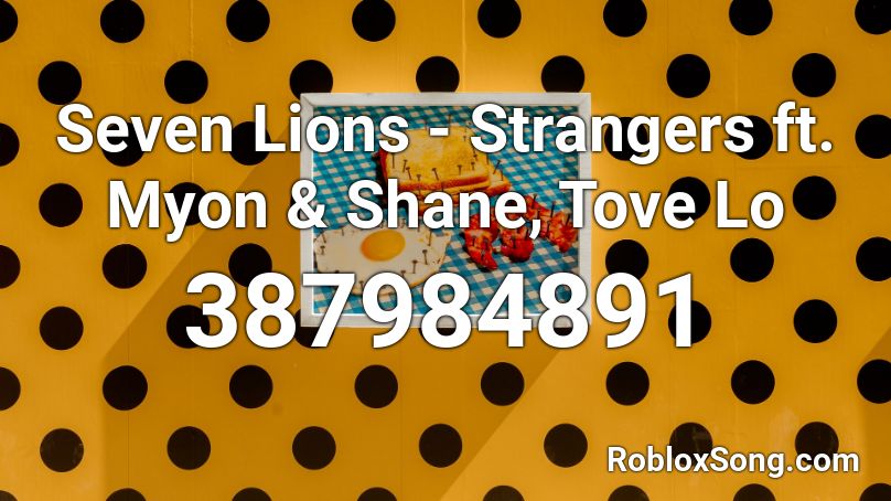 Seven Lions - Strangers ft. Myon & Shane, Tove Lo Roblox ID