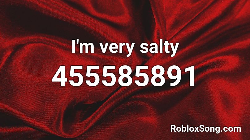 I'm very salty Roblox ID