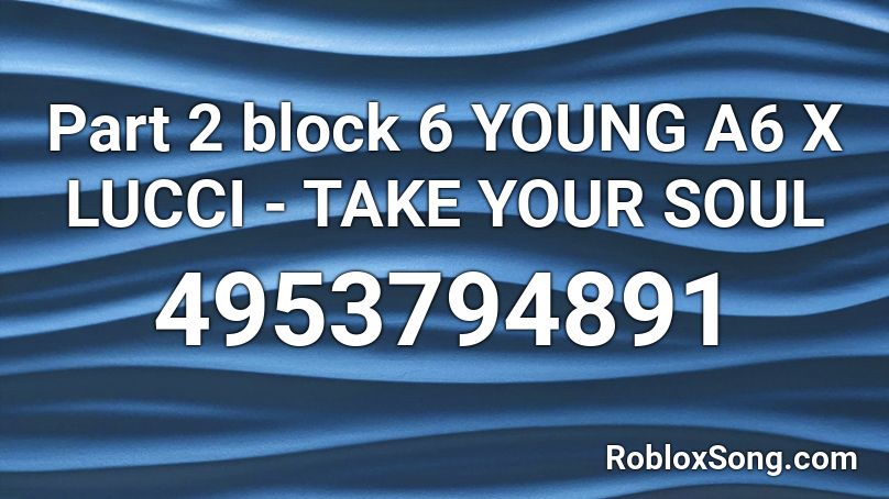 Part 2 Block 6 Young A6 X Lucci Take Your Soul Roblox Id Roblox Music Codes - roblox stop online dating id