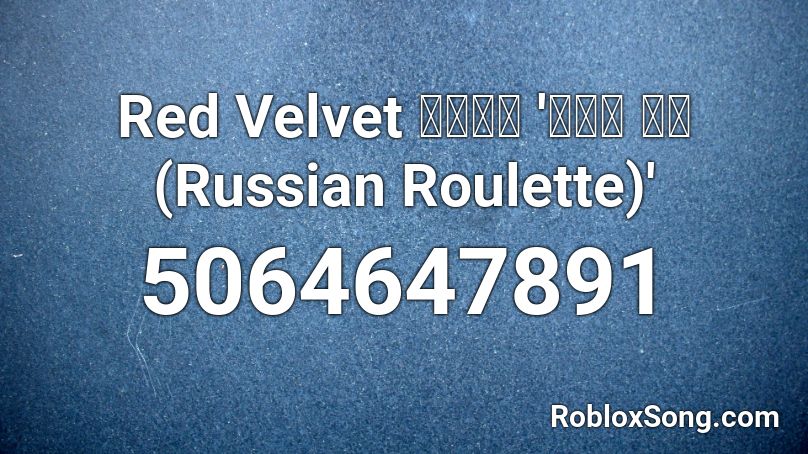 Red Velvet 레드벨벳 '러시안 룰렛 (Russian Roulette)'  Roblox ID