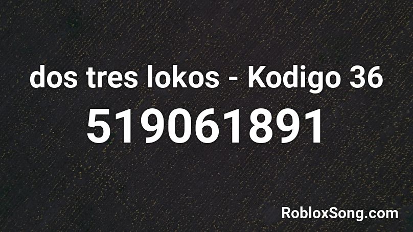 dos tres lokos - Kodigo 36 Roblox ID