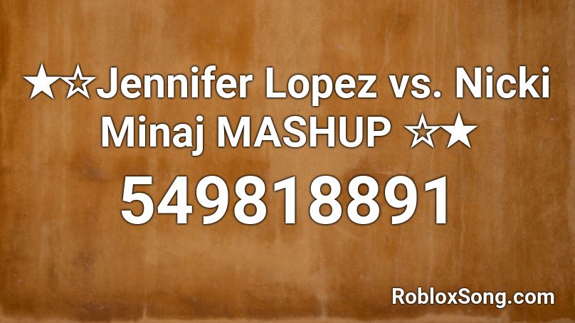 ✭☆Jennifer Lopez vs. Nicki Minaj MASHUP ☆✭ Roblox ID