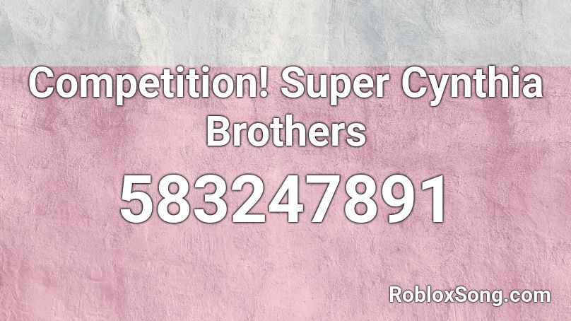 Competition! Super Cynthia Brothers Roblox ID