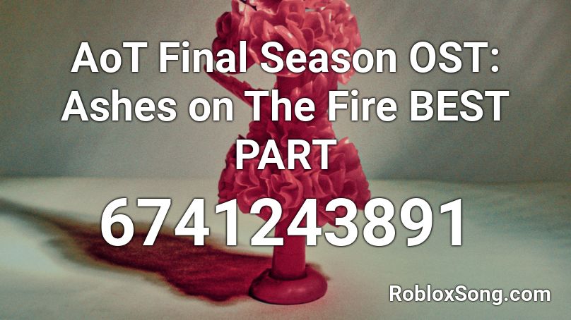 AoT Final Season OST: Ashes on The Fire BEST PART Roblox ID