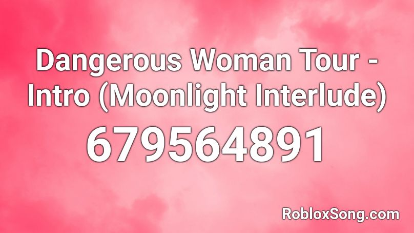 Dangerous Woman Tour - Intro (Moonlight Interlude) Roblox ID